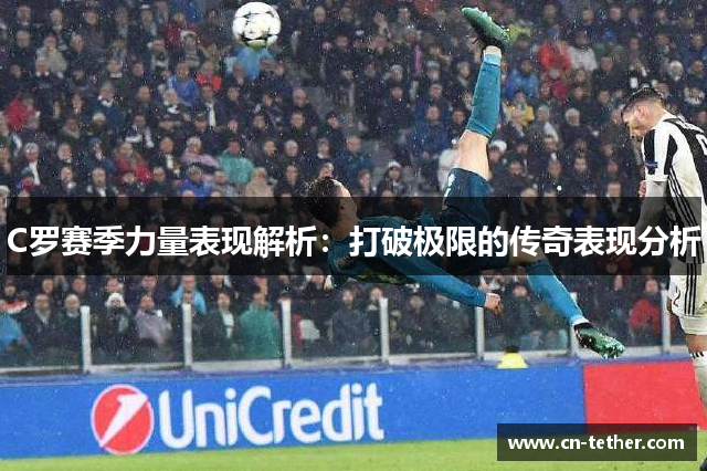 C罗赛季力量表现解析:打破极限的传奇表现分析 C罗赛季力量表现解析:打破极限的传奇表现分析