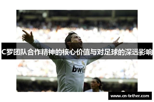 C罗团队合作精神的核心价值与对足球的深远影响