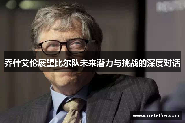 乔什艾伦展望比尔队未来潜力与挑战的深度对话