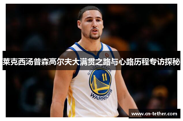 莱克西汤普森高尔夫大满贯之路与心路历程专访探秘