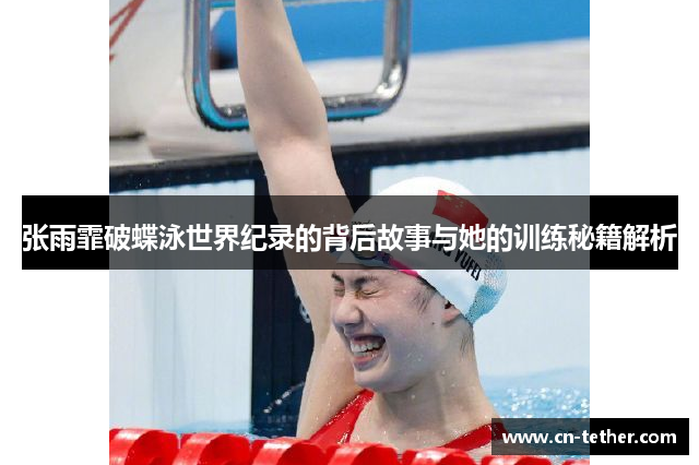 张雨霏破蝶泳世界纪录的背后故事与她的训练秘籍解析