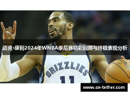 迈克·康利2024年WNBA季后赛精彩回顾与终极表现分析 迈克·康利2024年WNBA季后赛精彩回顾与终极表现分析