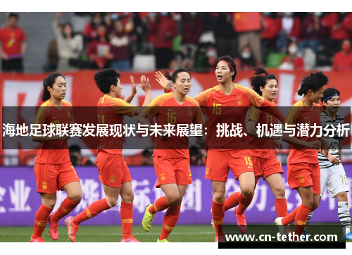 海地足球联赛发展现状与未来展望：挑战、机遇与潜力分析