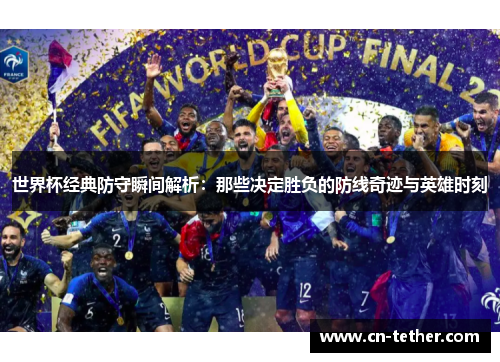 世界杯经典防守瞬间解析：那些决定胜负的防线奇迹与英雄时刻