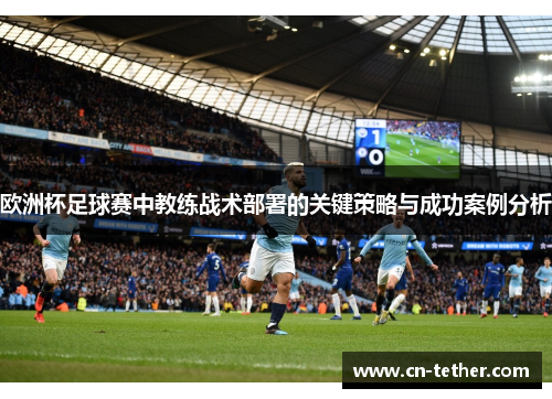 欧洲杯足球赛中教练战术部署的关键策略与成功案例分析