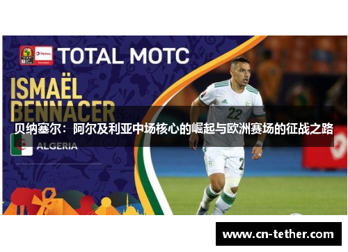 贝纳塞尔：阿尔及利亚中场核心的崛起与欧洲赛场的征战之路