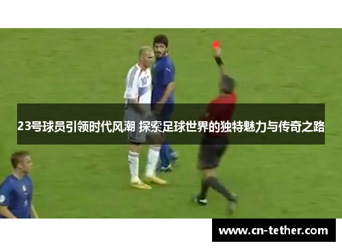 23号球员引领时代风潮 探索足球世界的独特魅力与传奇之路 23号球员引领时代风潮 探索足球世界的独特魅力与传奇之路
