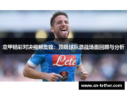 意甲精彩对决视频集锦：顶级球队激战场面回顾与分析
